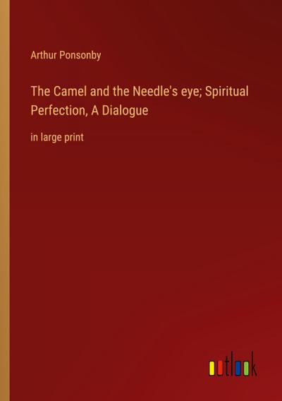 The Camel and the Needle’s eye; Spiritual Perfection, A Dialogue