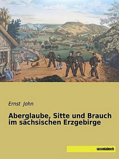 Aberglaube, Sitte und Brauch im sächsischen Erzgebirge