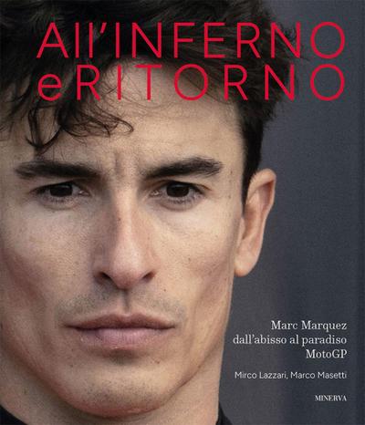 All’inferno e ritorno. Marc Marquez dall’abisso al paradiso MotoGP