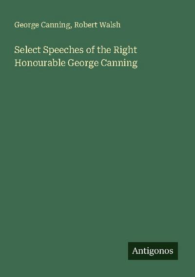 Select Speeches of the Right Honourable George Canning