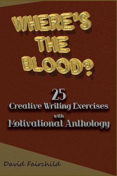 Where’s the Blood? 25 Creative Writing Exercise with Motivational Anthology