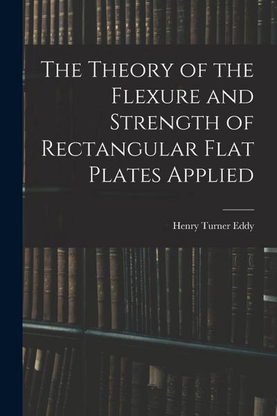 The Theory of the Flexure and Strength of Rectangular Flat Plates Applied