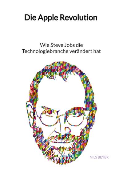 Die Apple Revolution - Wie Steve Jobs die Technologiebranche verändert hat