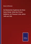 Die Botanischen Ergebnisse der Reise Seiner Königl. Hoheit des Prinzen Waldemar von Preussen in den Jahren 1845 und 1846
