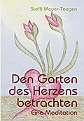 Den Garten des Herzens betrachten - Steffi Mayer-Teegen