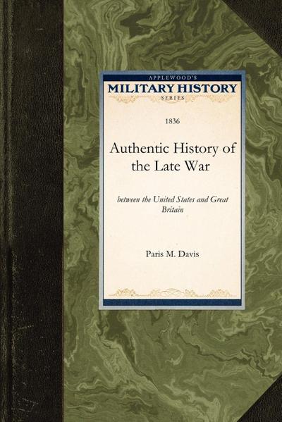 An Authentic History of the Late War Between the United States and Great Britain