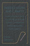 Needlework and Crafts - Every Woman’s Book on the Arts of Plain Sewing, Embroidery, Dressmaking and Home Crafts