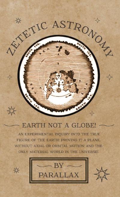 Zetetic Astronomy - Earth Not a Globe! An Experimental Inquiry into the True Figure of the Earth