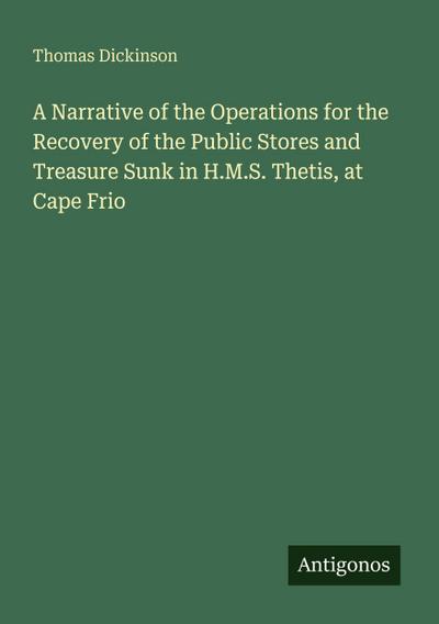 A Narrative of the Operations for the Recovery of the Public Stores and Treasure Sunk in H.M.S. Thetis, at Cape Frio