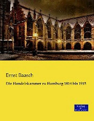 Die Handelskammer zu Hamburg 1814 bis 1915