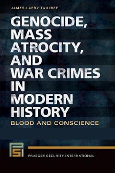 Genocide, Mass Atrocity, and War Crimes in Modern History: Blood and Conscience [2 volumes]