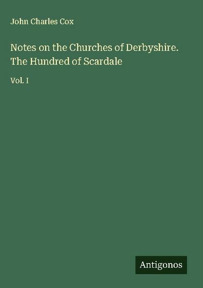 Notes on the Churches of Derbyshire. The Hundred of Scardale