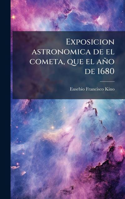 Exposicion astronomica de el cometa, que el año de 1680