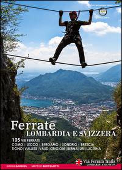 Ferrate. Alpi lombarde e svizzere. 105 vie ferrate Lecco, Bergamo, Sondrio, Brescia, Ticino, Vallese, Vaud, Grigioni, Berna, Uri, Lucerna
