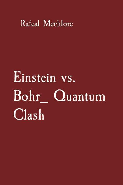 Einstein vs. Bohr_ Quantum Clash