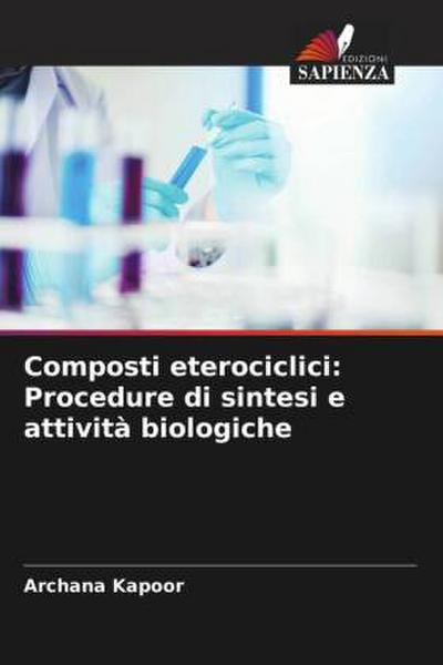 Composti eterociclici: Procedure di sintesi e attività biologiche