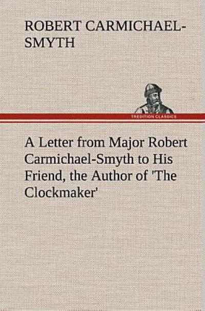 A Letter from Major Robert Carmichael-Smyth to His Friend, the Author of ’The Clockmaker’