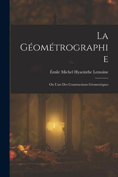 La Géométrographie: Ou L’art Des Constructions Géometriques