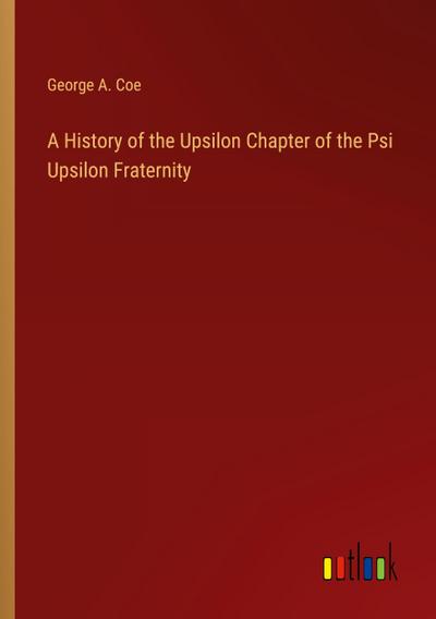 A History of the Upsilon Chapter of the Psi Upsilon Fraternity