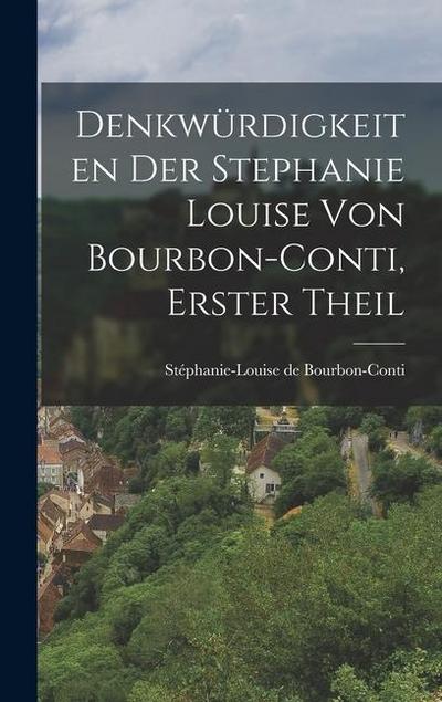 Denkwürdigkeiten der Stephanie Louise von Bourbon-Conti, Erster Theil