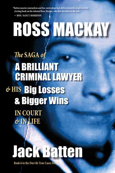 Ross Mackay, The Saga of a Brilliant Criminal Lawyer