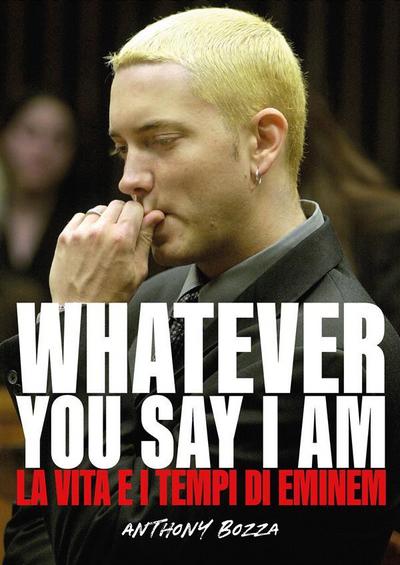 Whatever you say I am eminem - La vita e i tempi di Eminem