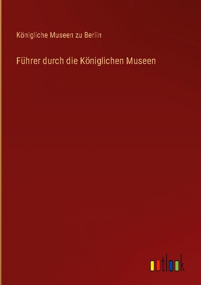 Führer durch die Königlichen Museen