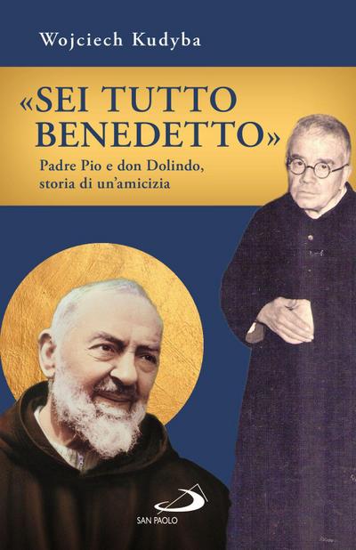 ’Sei tutto benedetto’. Padre Pio e Don Dolindo, storia di un’amicizia