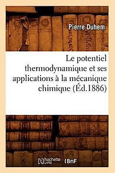 Le Potentiel Thermodynamique Et Ses Applications À La Mécanique Chimique (Éd.1886)
