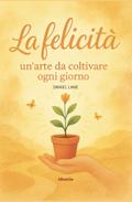 La felicità: un’arte da coltivare ogni giorno