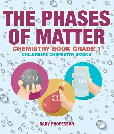 The Phases of Matter - Chemistry Book Grade 1 | Children’s Chemistry Books