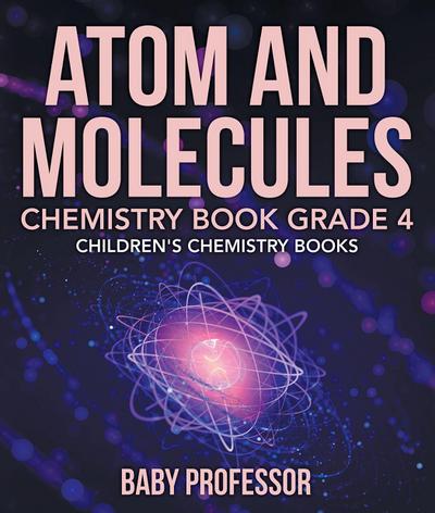 Atom and Molecules - Chemistry Book Grade 4 | Children’s Chemistry Books