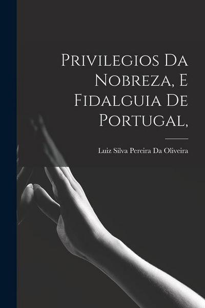 Privilegios Da Nobreza, E Fidalguia De Portugal