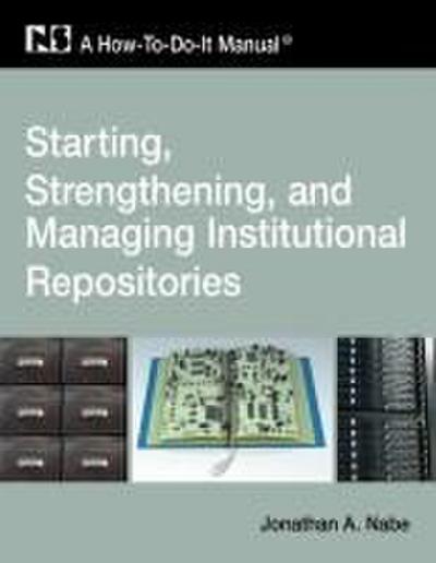 Starting, Strengthening and Managing Institutional Repositories