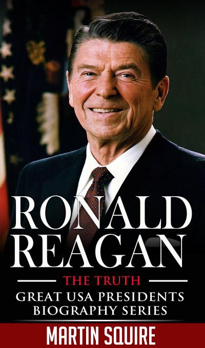 Ronald Reagan - The Truth (Great USA Presidents Biography Series, #5)