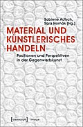 Material und künstlerisches Handeln: Positionen und Perspektiven in der Gegenwartskunst (unter Mitarbeit von Susanne Henning)