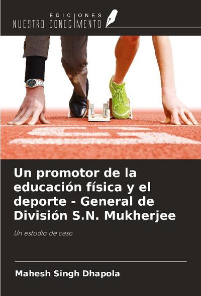 Un promotor de la educación física y el deporte - General de División S.N. Mukherjee