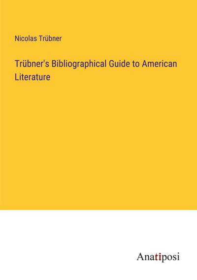Trübner’s Bibliographical Guide to American Literature