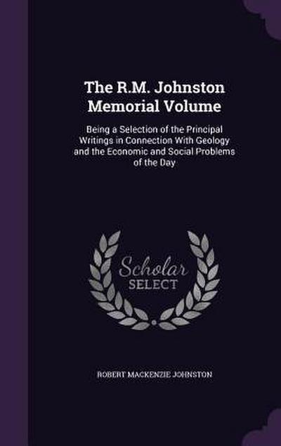 The R.M. Johnston Memorial Volume: Being a Selection of the Principal Writings in Connection With Geology and the Economic and Social Problems of the