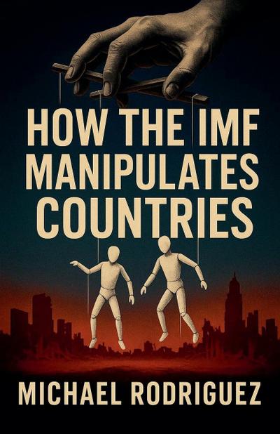 How the IMF Manipulates Countries