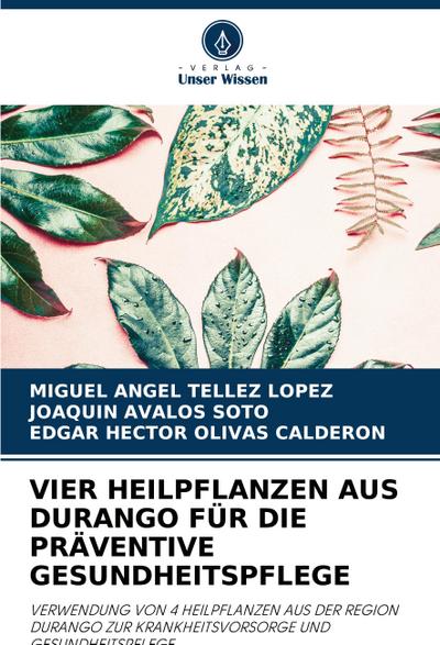 VIER HEILPFLANZEN AUS DURANGO FÜR DIE PRÄVENTIVE GESUNDHEITSPFLEGE