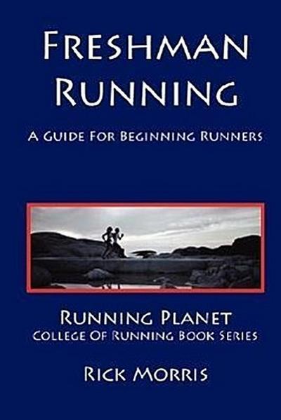 Morris, R: Freshman Running - A Guide for Beginning Runners
