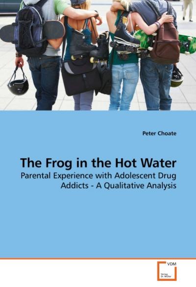 The Frog in the Hot Water: Parental Experience with Adolescent Drug Addicts - A Qualitative Analysis