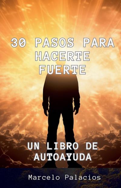 Palacios, M: 30 Pasos para Hacerte Fuerte Un libro de Autoay
