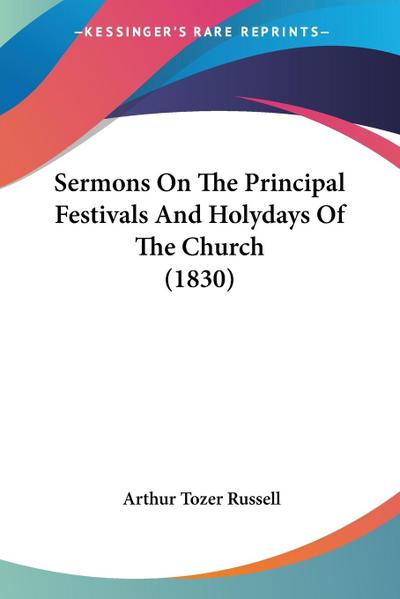 Sermons On The Principal Festivals And Holydays Of The Church (1830)