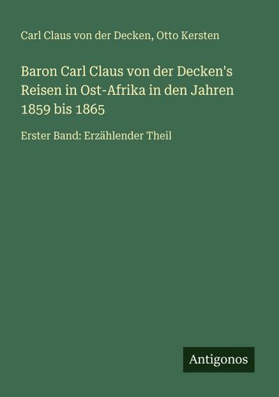 Baron Carl Claus von der Decken’s Reisen in Ost-Afrika in den Jahren 1859 bis 1865