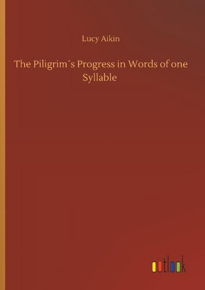 The Piligrim’s Progress in Words of one Syllable