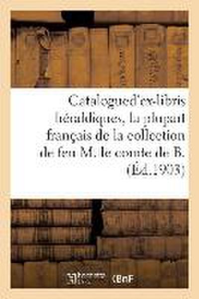 Catalogued’ex-Libris Héraldiques, La Plupart Français de la Collection de Feu M. Le Comte de B.