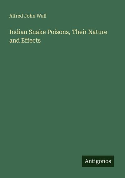Indian Snake Poisons, Their Nature and Effects