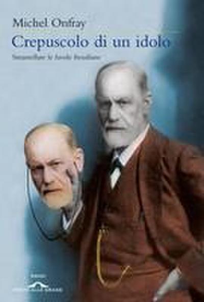 Crepuscolo di un idolo. Smantellare le favole freudiane